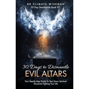 Wiseman, Dr Climate 30 Days to Dismantle Evil Altars: Your Step-By-Step Guide To Tear Down Spiritual Structures Fighting Your Life (30 Day Devotionals) Wiseman, Dr Climate 30 Days to Dismantle Evil Altars: Your Step-By-Step Guide To Tear Down Spiritual Structures Fighting Your Life (30 Day Devotionals)