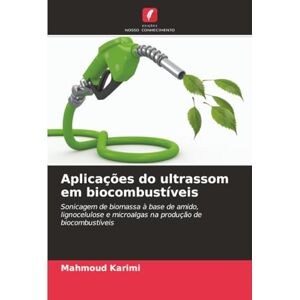 Karimi, Mahmoud Aplicações do ultrassom em biocombustíveis: Sonicagem de biomassa à base de amido, lignocelulose e microalgas na produção de biocombustíveis Karimi, Mahmoud Aplicações do ultrassom em biocombustíveis: Sonicagem de biomassa à base de amido, lignocelulose e microalgas na produção de biocombustíveis