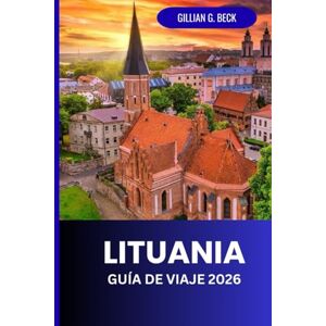 Beck, Gillian G. Lituania Guía de Viaje 2026: Descubre Vilnius Y Más Allá: Gemas Ocultas, Cultura, Comida Y Experiencias Inolvidables Beck, Gillian G. Lituania Guía de Viaje 2026: Descubre Vilnius Y Más Allá: Gemas Ocultas, Cultura, Comida Y Experiencias Inolvidables