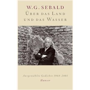 Sebald, W. G. Über das Land und das Wasser: Ausgewählte Gedichte 1964-2001 Sebald, W. G. Über das Land und das Wasser: Ausgewählte Gedichte 1964-2001
