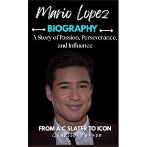 PARSON, CHARLIE MARIO LOPEZ BIOGRAPHY: A Story of Passion, Perseverance, and Influence PARSON, CHARLIE MARIO LOPEZ BIOGRAPHY: A Story of Passion, Perseverance, and Influence