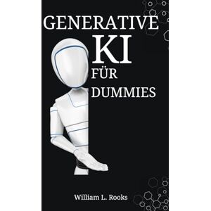 Rooks, William L. Generative KI für Dummies: Ihr Schritt-für-Schritt-Handbuch zum Erstellen von Eingabeaufforderungen und Erzielen von Ergebnissen (The AI Blueprint) Rooks, William L. Generative KI für Dummies: Ihr Schritt-für-Schritt-Handbuch zum Erstellen von Eingabeaufforderungen und Erzielen von Ergebnissen (The AI Blueprint)