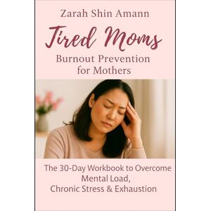 Amann, Zarah Shin Tired Moms: The 30-Day Workbook for Mental Load, Chronic Stress & Exhaustion – Burnout Prevention for Moms Amann, Zarah Shin Tired Moms: The 30-Day Workbook for Mental Load, Chronic Stress & Exhaustion – Burnout Prevention for Moms