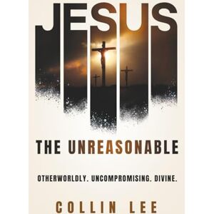 Lee Jesus the Unreasonable: Otherworldly. Uncompromising. Divine. Lee Jesus the Unreasonable: Otherworldly. Uncompromising. Divine.