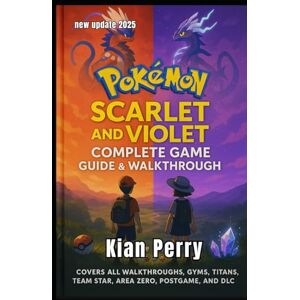 Perry, Kian Pokémon Scarlet and Violet Complete Game Guide: The ultimate walkthrough with DLC, Pokédex Tips, and Game Strategies 2025 update( full color) Perry, Kian Pokémon Scarlet and Violet Complete Game Guide: The ultimate walkthrough with DLC, Pokédex Tips, and Game Strategies 2025 update( full color)