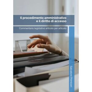 Primiceri, Salvatore Il procedimento amministrativo e il diritto di accesso: Commentario legislativo articolo per articolo (Paradoxa Diritto) Primiceri, Salvatore Il procedimento amministrativo e il diritto di accesso: Commentario legislativo articolo per articolo (Paradoxa Diritto)