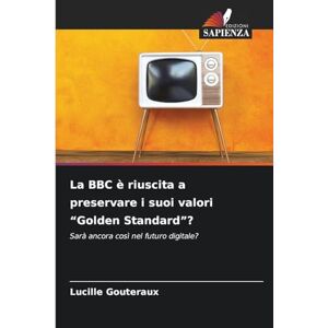 Gouteraux, Lucille La BBC è riuscita a preservare i suoi valori "Golden Standard"?: Sarà ancora così nel futuro digitale? Gouteraux, Lucille La BBC è riuscita a preservare i suoi valori "Golden Standard"?: Sarà ancora così nel futuro digitale?