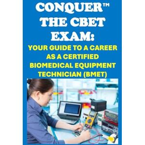 McCaulay, Philip Martin Conquer the CBET Exam: Your Guide to a Career as a Certified Biomedical Equipment Technician (BMET) (Healthcare Exams) McCaulay, Philip Martin Conquer the CBET Exam: Your Guide to a Career as a Certified Biomedical Equipment Technician (BMET) (Healthcare Exams)