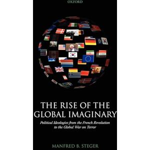 Steger, Manfred The Rise Of The Global Imaginary: Political Ideologies from the French Revolution to the Global War on Terror Steger, Manfred The Rise Of The Global Imaginary: Political Ideologies from the French Revolution to the Global War on Terror
