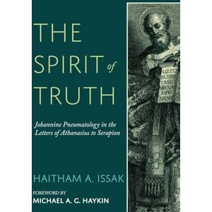 Issak, Haitham A. The Spirit of Truth: Johannine Pneumatology in the Letters of Athanasius to Serapion Issak, Haitham A. The Spirit of Truth: Johannine Pneumatology in the Letters of Athanasius to Serapion