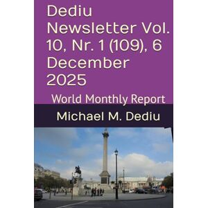 Dediu, Michael M. Dediu Newsletter Vol. 10, Nr. 1 (109), 6 December 2025: World Monthly Report Dediu, Michael M. Dediu Newsletter Vol. 10, Nr. 1 (109), 6 December 2025: World Monthly Report