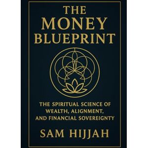 Hijjah, Sam The Money Blueprint: The Spiritual Science Of Wealth, Alignment, And Financial Soverignty Hijjah, Sam The Money Blueprint: The Spiritual Science Of Wealth, Alignment, And Financial Soverignty