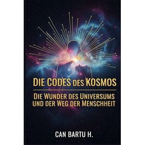H., CAN BARTU Die Codes des Kosmos: Die Wunder des Universums und der Weg der Menschheit (Die Entwicklung der Sterne und galaktische Entdeckungen) H., CAN BARTU Die Codes des Kosmos: Die Wunder des Universums und der Weg der Menschheit (Die Entwicklung der Sterne und galaktische Entdeckungen)