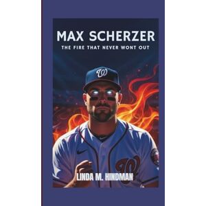 M. Hindman, Linda MAX SCHERZER: THE FIRE THAT NEVER WENT OUT M. Hindman, Linda MAX SCHERZER: THE FIRE THAT NEVER WENT OUT