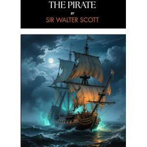 The Pirate: A Scottish Tale of the Orkneys, Completely Restored Edition The Pirate: A Scottish Tale of the Orkneys, Completely Restored Edition
