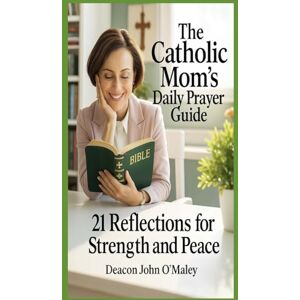 O'Maley, Deacon John The Catholic Mom’s Daily Prayer Guide:: 21 Reflections for Strength and Peace (Deacon O'Maley's Catholic Books) O'Maley, Deacon John The Catholic Mom’s Daily Prayer Guide:: 21 Reflections for Strength and Peace (Deacon O'Maley's Catholic Books)
