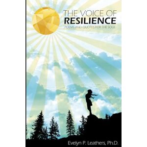 Leathers Ph.D., Evelyn P The Voice of Resilience: Poems and Quotes for the Soul Leathers Ph.D., Evelyn P The Voice of Resilience: Poems and Quotes for the Soul