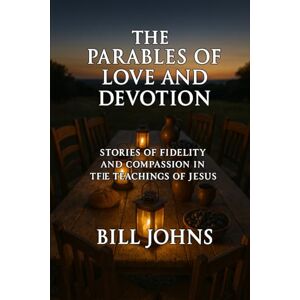 Johns, Bill The Parables of Love and Devotion: Stories of Fidelity and Compassion in the Teachings of Jesus (Grace and Power) Johns, Bill The Parables of Love and Devotion: Stories of Fidelity and Compassion in the Teachings of Jesus (Grace and Power)