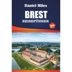 MILES, DANIEL Brest Reiseführer 2026: Erkunden Sie historische Stätten, Aktivitäten, Top-Restaurants und praktische Tipps für Besucher MILES, DANIEL Brest Reiseführer 2026: Erkunden Sie historische Stätten, Aktivitäten, Top-Restaurants und praktische Tipps für Besucher
