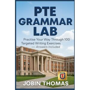 Thomas, Jobin PTE Grammar Lab: Practise Your Way Through 100 Targeted Writing Exercises — Answers Included Thomas, Jobin PTE Grammar Lab: Practise Your Way Through 100 Targeted Writing Exercises — Answers Included