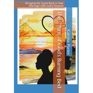 Porter, REV. Katrina Quiana The 7 Sins of God’s Burning Bed: Bringing the Spark Back in Your Marriage with God’s Purpose: 1 (The 7 Sins of God’s Burning Bed Series) Porter, REV. Katrina Quiana The 7 Sins of God’s Burning Bed: Bringing the Spark Back in Your Marriage with God’s Purpose: 1 (The 7 Sins of God’s Burning Bed Series)