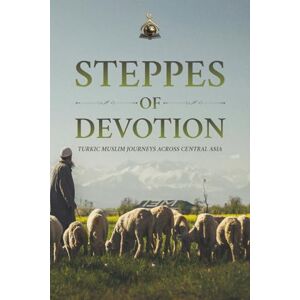 Studio, Bayt Al Learning Steppes of Devotion: Turkic Muslim Journeys Across Central Asia Studio, Bayt Al Learning Steppes of Devotion: Turkic Muslim Journeys Across Central Asia