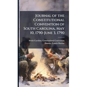 Convention, South Carolina Constitut Journal of the Constitutional Convention of South Carolina, May 10, 1790-June 3, 1790 Convention, South Carolina Constitut Journal of the Constitutional Convention of South Carolina, May 10, 1790-June 3, 1790