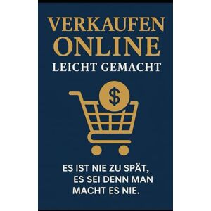 Mundt, Robert Online Verkaufen leicht gemacht: Es ist nie zu spät, es sein denn man macht es nie! (Online Verkauf und Marketing und Verkaufs Psychologie) Mundt, Robert Online Verkaufen leicht gemacht: Es ist nie zu spät, es sein denn man macht es nie! (Online Verkauf und Marketing und Verkaufs Psychologie)