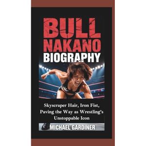 Gardiner, Michael BULL NAKANO BIOGRAPHY: Skyscraper Hair, Iron Fist, Paving the Way as Wrestling’s Unstoppable Icon Gardiner, Michael BULL NAKANO BIOGRAPHY: Skyscraper Hair, Iron Fist, Paving the Way as Wrestling’s Unstoppable Icon