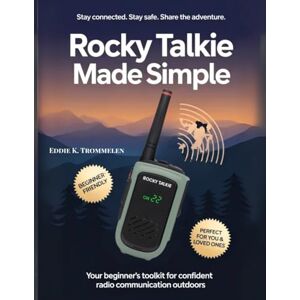 K. Trommelen, Eddie ROCKY TALKIE MADE SIMPLE: Your Beginner’s Toolkit for Confident Radio Communication Outdoors (The Comprehensive Product User Guide Collection) K. Trommelen, Eddie ROCKY TALKIE MADE SIMPLE: Your Beginner’s Toolkit for Confident Radio Communication Outdoors (The Comprehensive Product User Guide Collection)