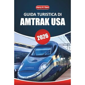 Dam, Harry H. Guida di viaggio Amtrak Usa 2026: Viaggi panoramici in treno, mappe dei percorsi, itinerari economici e consigli pratici per esplorare le città e i paesaggi americani in treno Dam, Harry H. Guida di viaggio Amtrak Usa 2026: Viaggi panoramici in treno, mappe dei percorsi, itinerari economici e consigli pratici per esplorare le città e i paesaggi americani in treno