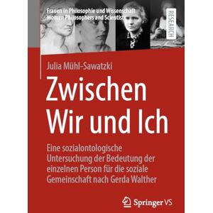 Mühl-Sawatzki, Julia Zwischen Wir und Ich: Eine sozialontologische Untersuchung der Bedeutung der einzelnen Person für die soziale Gemeinschaft nach Gerda Walther (Frauen ... Women Philosophers and Scientists) Mühl-Sawatzki, Julia Zwischen Wir und Ich: Eine sozialontologische Untersuchung der Bedeutung der einzelnen Person für die soziale Gemeinschaft nach Gerda Walther (Frauen ... Women Philosophers and Scientists)