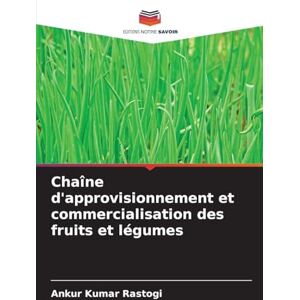 Rastogi, Ankur Kumar Chaîne d'approvisionnement et commercialisation des fruits et légumes Rastogi, Ankur Kumar Chaîne d'approvisionnement et commercialisation des fruits et légumes