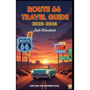 Wanderer, Jade Route 66 Travel Guide 2025-2026: A Traveler's Companion for the Mother Road's Centennial Wanderer, Jade Route 66 Travel Guide 2025-2026: A Traveler's Companion for the Mother Road's Centennial