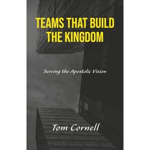 Cornell, Tom Teams that Build the Kingdom: Serving the Apostolic Vision Cornell, Tom Teams that Build the Kingdom: Serving the Apostolic Vision