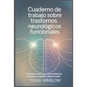 Winslow, Tessa Cuaderno de trabajo sobre trastornos neurológicos funcionales: 30 técnicas mente cuerpo para reeducar los síntomas y desarrollar confianza diaria Winslow, Tessa Cuaderno de trabajo sobre trastornos neurológicos funcionales: 30 técnicas mente cuerpo para reeducar los síntomas y desarrollar confianza diaria