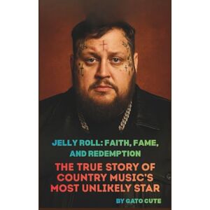 CUTE, GATO JELLY ROLL: FAITH, FAME, AND REDEMPTION: THE TRUE STORY OF COUNTRY MUSIC’S MOST UNLIKELY STAR CUTE, GATO JELLY ROLL: FAITH, FAME, AND REDEMPTION: THE TRUE STORY OF COUNTRY MUSIC’S MOST UNLIKELY STAR