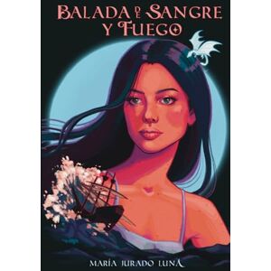 Jurado Luna, María Balada de Sangre y Fuego (La Balada de las Llamas) Jurado Luna, María Balada de Sangre y Fuego (La Balada de las Llamas)