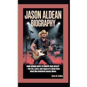 M. Collins, Steve JASON ALDEAN BIOGRAPHY: From Georgia Roots to Country Rock Royalty — The Life, Lyrics, and Legacy of a Small-Town Rebel Who Redefined Country Music M. Collins, Steve JASON ALDEAN BIOGRAPHY: From Georgia Roots to Country Rock Royalty — The Life, Lyrics, and Legacy of a Small-Town Rebel Who Redefined Country Music