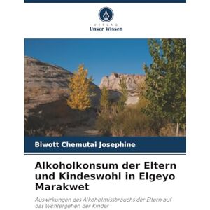 Chemutai Josephine, Biwott Alkoholkonsum der Eltern und Kindeswohl in Elgeyo Marakwet: Auswirkungen des Alkoholmissbrauchs der Eltern auf das Wohlergehen der Kinder Chemutai Josephine, Biwott Alkoholkonsum der Eltern und Kindeswohl in Elgeyo Marakwet: Auswirkungen des Alkoholmissbrauchs der Eltern auf das Wohlergehen der Kinder