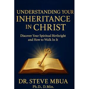 Mbua, Dr. Steve Understanding Your Inheritance in Christ: Discover Your Spiritual Birthright and How to Walk In It Mbua, Dr. Steve Understanding Your Inheritance in Christ: Discover Your Spiritual Birthright and How to Walk In It