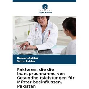 Akhtar, Noreen Faktoren, die die Inanspruchnahme von Gesundheitsleistungen für Mütter beeinflussen, Pakistan Akhtar, Noreen Faktoren, die die Inanspruchnahme von Gesundheitsleistungen für Mütter beeinflussen, Pakistan