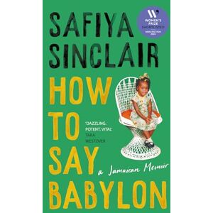 Sinclair, Safiya How To Say Babylon: A Jamaican memoir ― the inspiring memoir shortlisted for the Women’s Prize for Non-Fiction 2024 Sinclair, Safiya How To Say Babylon: A Jamaican memoir ― the inspiring memoir shortlisted for the Women’s Prize for Non-Fiction 2024