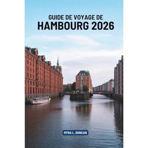 Duncan, Myra L. GUIDE DE VOYAGE DE HAMBOURG 2026: Un voyage à travers la porte d'entrée nord de l'Allemagne Duncan, Myra L. GUIDE DE VOYAGE DE HAMBOURG 2026: Un voyage à travers la porte d'entrée nord de l'Allemagne
