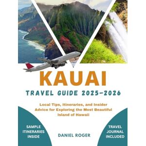 Roger, Daniel KAUAI TRAVEL GUIDE 2025 2026: Local Tips, Itineraries, and Insider Advice for Exploring the Most Beautiful Island of Hawaii Roger, Daniel KAUAI TRAVEL GUIDE 2025 2026: Local Tips, Itineraries, and Insider Advice for Exploring the Most Beautiful Island of Hawaii