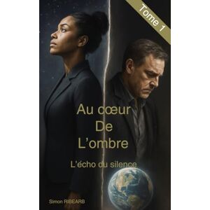 Ribearb, M. Simon Au cœur de l'ombre: Tome 1 l'écho du silence Ribearb, M. Simon Au cœur de l'ombre: Tome 1 l'écho du silence