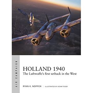 Noppen, Ryan K. Holland 1940: The Luftwaffe's first setback in the West: 23 (Air Campaign) Noppen, Ryan K. Holland 1940: The Luftwaffe's first setback in the West: 23 (Air Campaign)