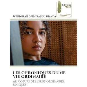 Dianda, Wendnean Djémiratou Les Chroniques d'Une Vie Ordinaire: AU COEURS DES JOURS ORDINAIRES UNIQUES Dianda, Wendnean Djémiratou Les Chroniques d'Une Vie Ordinaire: AU COEURS DES JOURS ORDINAIRES UNIQUES