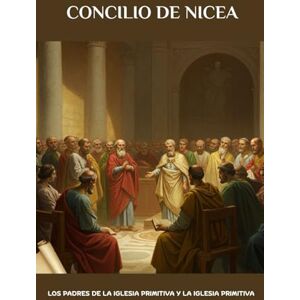 Butler MSP, Fr. Angelo Concilio de Nicea: Los Padres de la Iglesia Primitiva y la Iglesia Primitiva Butler MSP, Fr. Angelo Concilio de Nicea: Los Padres de la Iglesia Primitiva y la Iglesia Primitiva