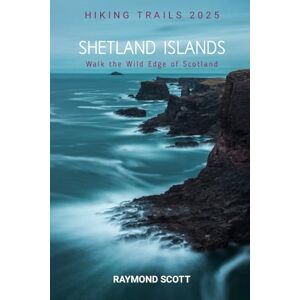 Scott Shetland Islands Hiking Trails 2025: Walk the Wild Edge of Scotland: 21 (Hidden Journeys: Exploring the World's Best-Kept Travel Secrets) Scott Shetland Islands Hiking Trails 2025: Walk the Wild Edge of Scotland: 21 (Hidden Journeys: Exploring the World's Best-Kept Travel Secrets)